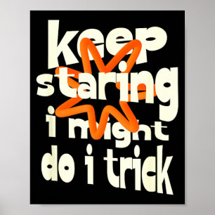 Blijf staren misschien doe ik een truc grapje quot poster