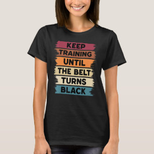 Blijf trainen tot de gordel zwart Karate Bo wordt T-shirt