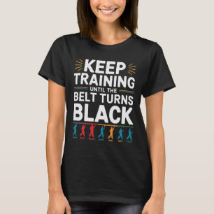 Blijf trainen tot de riem zwart karate wordt t-shirt