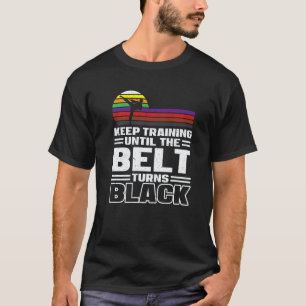 Blijf Trainen Totdat de Band Zwart Wordt Karate Ma T-shirt