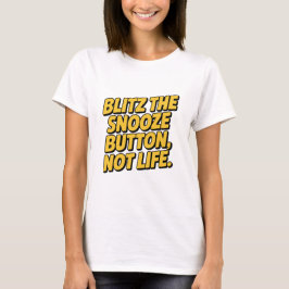 Blitz The Snooze Button Not Life Slanted Quote T-shirt