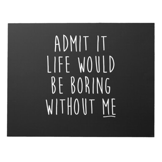 Bloc-note Admit It Life Would Be Boring Without Me Funny Say (Devant)