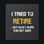Bloc-note I Tried To Retire But Now I Work For My Wife<br><div class="desc">I Tried To Retire But Now I Work For My Wife</div>