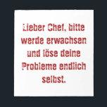 Bloc-note "Lieber Chef, bitte werde erwachsen..."<br><div class="desc">Lieber Chef,  bitte werde erwachsen und löse deine Probleme endlich selbst.</div>