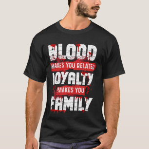 Bloed maakt je gerelateerde loyaliteit maakt je fa t-shirt