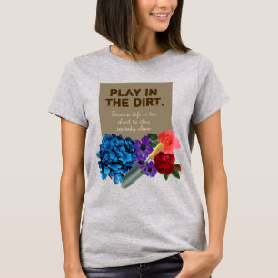 Bloemen tuinieren SPELEN IN HET VUIL T-shirt