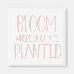 Bloom waar je bent geplant magneet