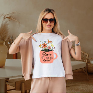 Bloom waar je bent geplant t-shirt