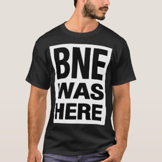 BNE WAS HERE T-SHIRT