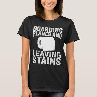 Boarding Planes And Leaving Stains T-shirt