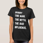 Bobby The Man The Myth De Slechte Invloed T-shirt (Voorkant)