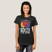 Bocce Ball Player Don t Always Play Bocce Oh Wait T-shirt (Voorkant volledig)