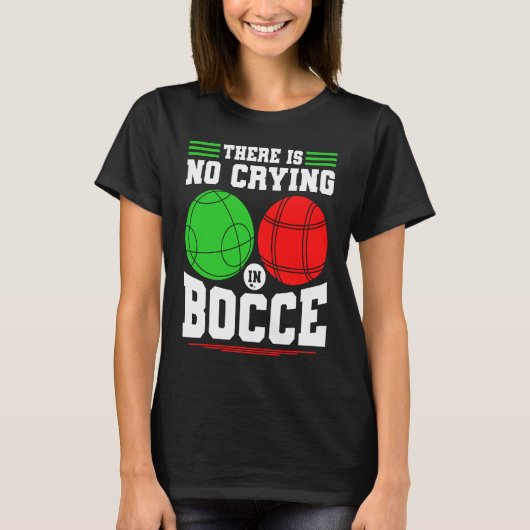 Bocce Ball There Is No Crying In Bocce Boccia Play T-shirt (Voorkant)
