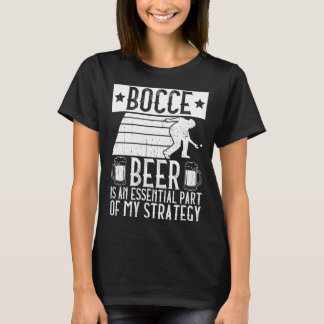 Bocce  Beer Is A Essential Part Of My Strategy  Bo T-shirt