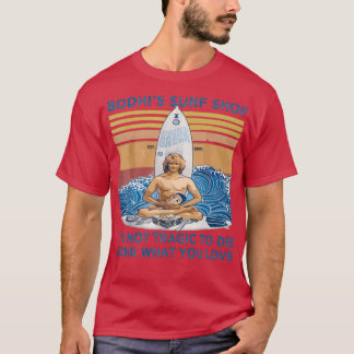 Bodhis Surf koopt zijn niet tragisch om te sterven T-shirt