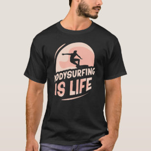 Body-Surfen Is Leven Body-Surfen Lichaam Surfen Ho T-shirt
