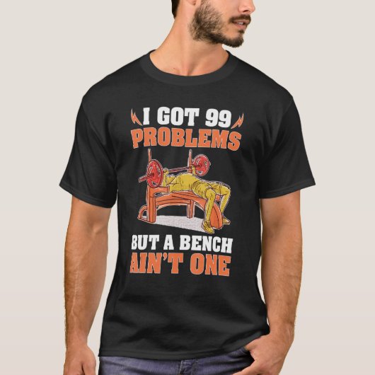Bodybuilding I Got 99 Problems But A Bench Ain't O T-shirt (Voorkant)