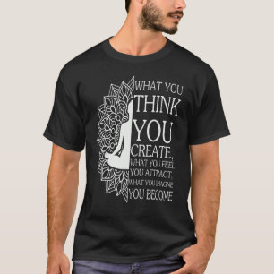 Boeddha Meditation Wat je denkt dat je Creëer Spir T-shirt