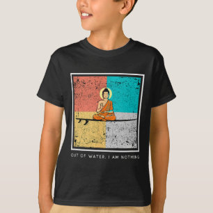 Boeddha op surfplank - Uit het water, ben ik niets T-shirt