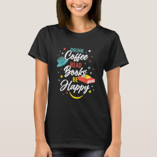 Boire Café Lire Livres Be Happy T-Shirt