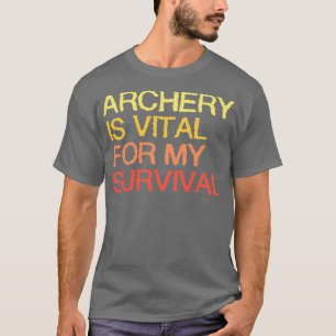 Boogschieten is essentieel voor mijn overleving t-shirt