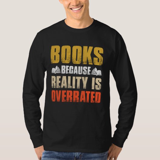 Books Because Reality Is Overrated Bookworm Sayin T-shirt (Voorkant)