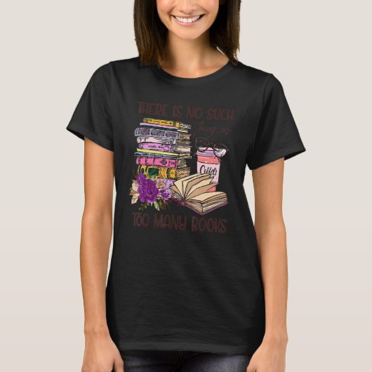 Bookworm There Is No Such Thing As Too Many Books T-shirt (Voorkant)