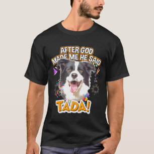 Border Collie Happy Ta-Da nadat God mij heeft gema T-shirt