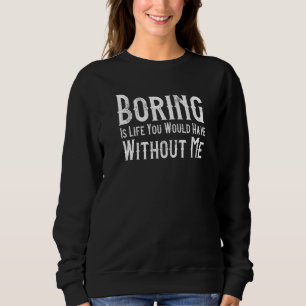 Boring is het leven dat je zou hebben zonder mijn  trui