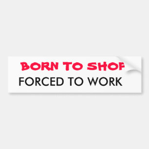 BORN AAN SHOP, GEDWONGEN OM TE WERKEN BUMPERSTICKER