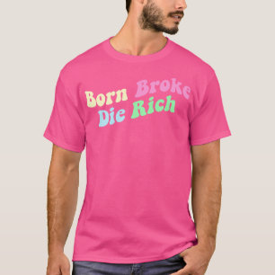 Born Broke Die Rich T-shirt