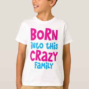 BORN in deze CRAZY familie! T-shirt