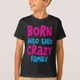 BORN in deze CRAZY familie! T-shirt