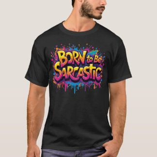 Born to be Sarcastic 1 T-shirt