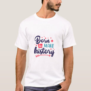 Born to Make Geschiedenis T-Shirt - Motivatie Vers