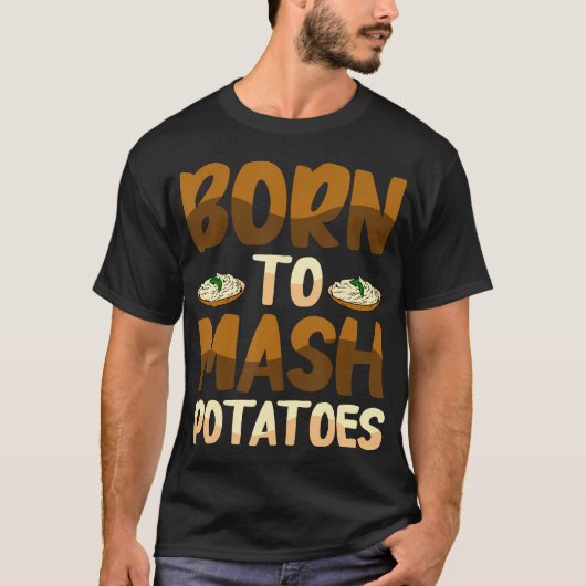 Born To Mash Potatoes Potato Carb Appreciation Com T-shirt (Voorkant)