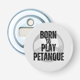 "Born to Play Pétanque" - handig om te hebben! Button Flesopener