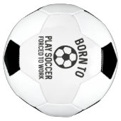 Born To Play Soccer Forced To Work Voetbal (Gedraaid)