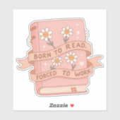 Born to Read, Forced to Work – Funny Book  Sticker (Vel)