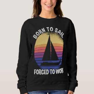Born To Sail Forced To Work Sailing Trui
