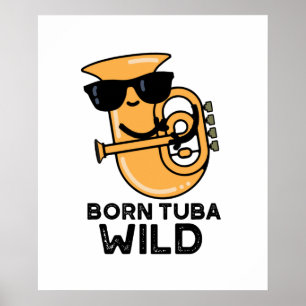 Born Tuba Wild Funny Music Pun Poster