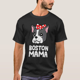 Boston Terrier Mama Boston Terrier Dog Boston Mama T-shirt