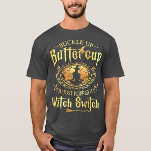 Botercup, je hebt net mijn heks geflikt. t-shirt