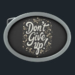 Boucle De Ceinture Ovale Floral élégant "N'abandonnez pas !" Motivation<br><div class="desc">Ce design "Don't Give Up!", magnifiquement conçu, présente une calligraphie moderne entrelacée d'éléments floraux délicats, créant une esthétique élégante et édifiante. Le lettrage gracieux, orné d'ornements dorés contre un audacieux arrière - plan noir, évoque un sentiment de résilience et de détermination tout en conservant un charme raffiné et décoratif. Parfait...</div>