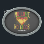 Boucle De Ceinture Ovale No LOVE No Tacos Funny Taco Pun<br><div class="desc">Drôle Taco Pun "No LOVE No Tacos" citation.</div>