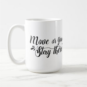Bougez, Ou Vous Resterez Là Mug