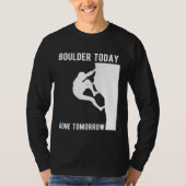 Boulder Today Gone Tomorrow Climber Bouldern T-shirt (Voorkant)