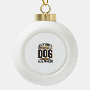 Boule En Céramique Citation drôle de chien quand le meilleur ami d'un