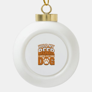 Boule En Céramique Tiens ma bière, je dois caresser ce chien Amoureux
