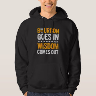 Bourbon Goes In Wisdom Comes Out  Bourbon  Drinker Hoodie